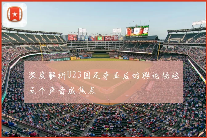 深度解析U23国足夺亚后的舆论场这五个声音成焦点