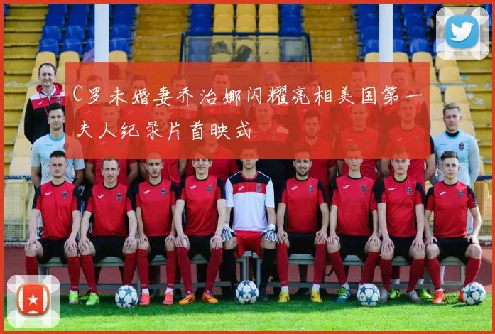 C罗未婚妻乔治娜闪耀亮相美国第一夫人纪录片首映式